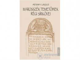 Kossuth Kiadó Zrt Péterfy László - Marosszék temetőinek régi sírkövei