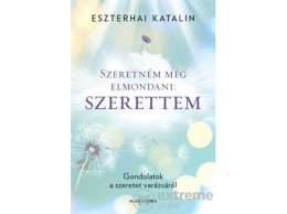 Alexandra Kiadó Eszterhai Katalin - Szeretném még elmondani: szerettem