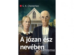 SZÁZADVÉG Gilbert Keith Chesterton - A józan ész nevében