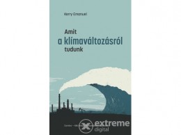 Corvina Kiadó Kerry Emanuel - Amit a klímaváltozásról tudunk