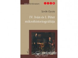 L Harmattan Kiadó Szvák Gyula - IV. Iván és I. Péter mikrohistoriográfiája