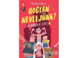 Móra Könyvkiadó Nógrádi Gábor - Hogyan neveljünk? - Én mondom a tutit!