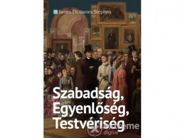 SZÁZADVÉG James Fitzjames Stephen - Szabadság, Egyenlőség, Testvériség