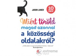 Európa Könyvkiadó Jaron Lanier - Miért töröld magad azonnal a közösségi oldalakról?