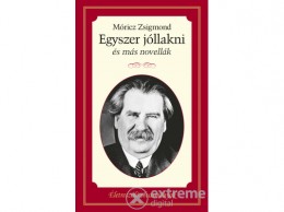 Kossuth Kiadó Zrt Móricz Zsigmond - Egyszer jóllakni és más novellák