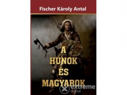 Nemzeti Örökség Fischer Károly Antal - A Hunok és Magyarok