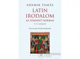 Kalligram Könyvkiadó Adamik Tamás - Latin irodalom az átmeneti korban (9-11. század) - A keresztény Európa kiteljesedése