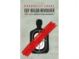 Kalligram Könyvkiadó Kukorelly Endre - Egy belga revolver - avagy mit és éltünk itt meg voltaképpen?