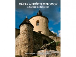 Kossuth Kiadó Zrt Fucskár Ágnes - Várak és erődtemplomok a Kárpát-medencében